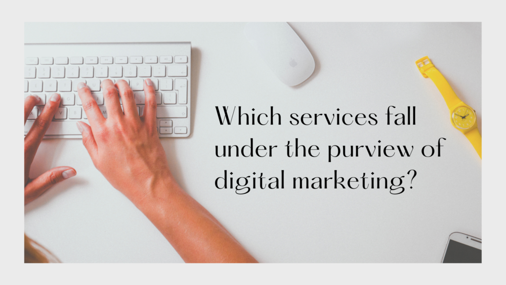 Which services fall under the purview of digital marketing?