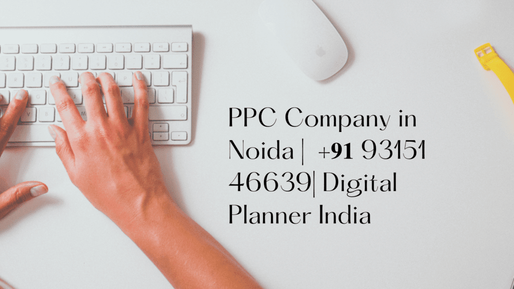 PPC Company in Noida |+91 93151 46639| Digital Planner India